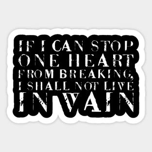 If I Can Stop One Heart From Breaking, I Shall Not Live In Vain white Sticker